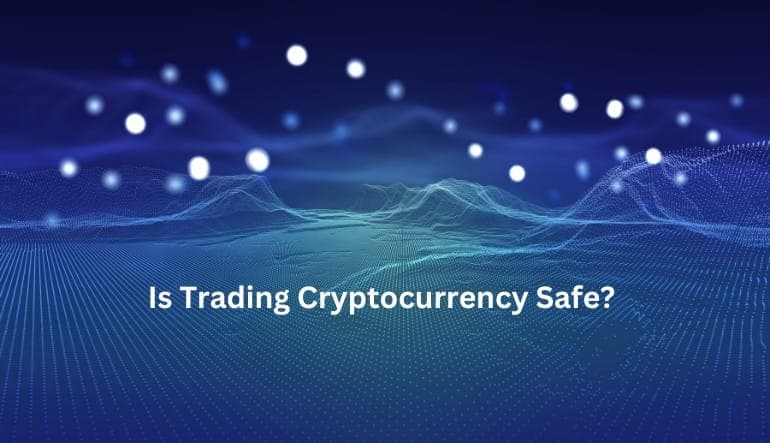 Is Trading Cryptocurrency Safe? Let's Find Out