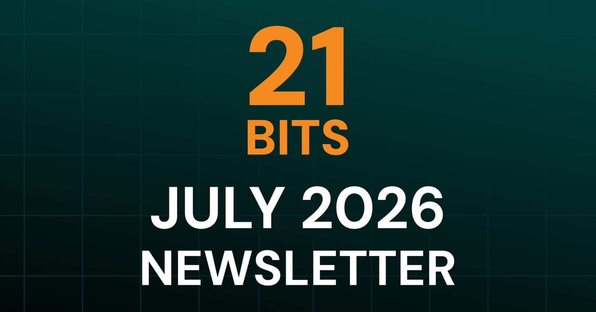 21 Bits Newsletter - July 2026